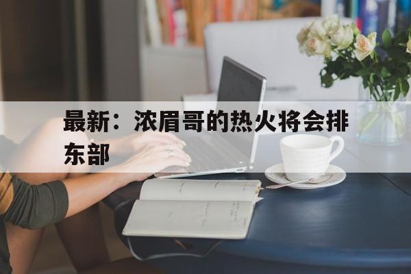 最新:浓眉哥的热火将会排东部(2021年浓眉哥现在在哪支球队) 最新:浓眉哥的热火将会排东部(2021年浓眉哥现在在哪支球队)